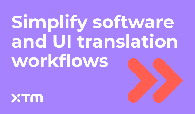 XTM graphic titled 'Simplify software and UI translation workflows' with red double arrows on a purple background, highlighting translation process efficiency
