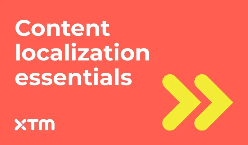 XTM graphic titled 'content localization essentials' with yellow double arrows on a peach background, highlighting translation process efficiency